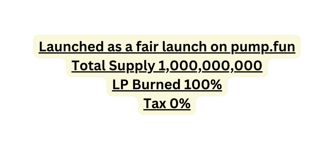 Launched as a fair launch on pump fun Total Supply 1 000 000 000 LP Burned 100 Tax 0